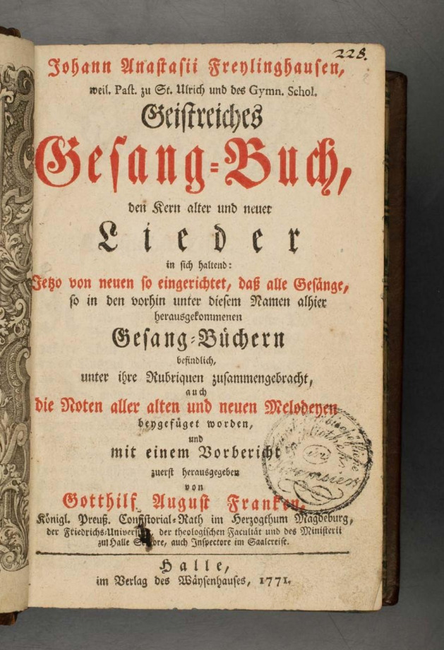 Johann Anastasii Freylinghausen, weil. Past. zu St. Ulrich und des Gymn. Schol Geistreiches Gesang-Buch