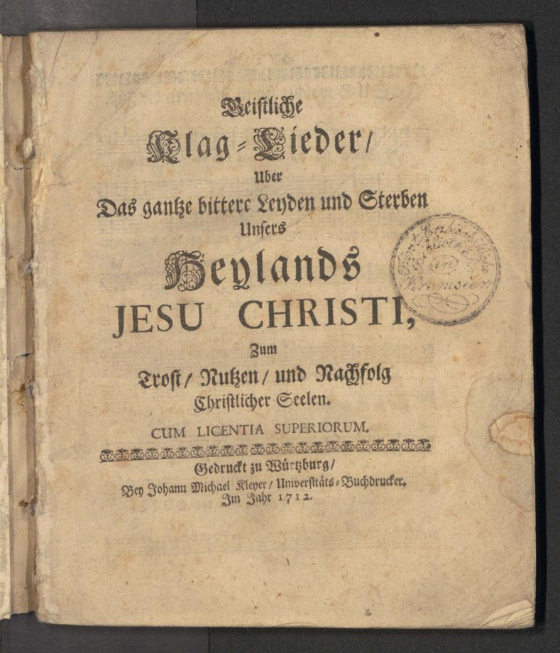 Geistliche Klag-Lieder uber das gantze bittere Leyden und Sterben Unsers Heylands Jesu Christi zum Trost, Nutzen und Nachfolg Christlicher Seelen