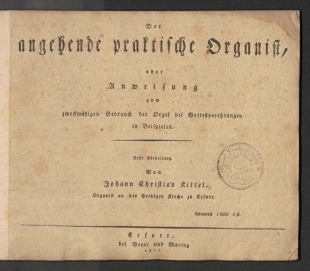 Der angehende praktische Organist, oder Anweisung zum zweckmässigen Gebrauch der Orgel bei Gottesverehrungen in Beispielen.